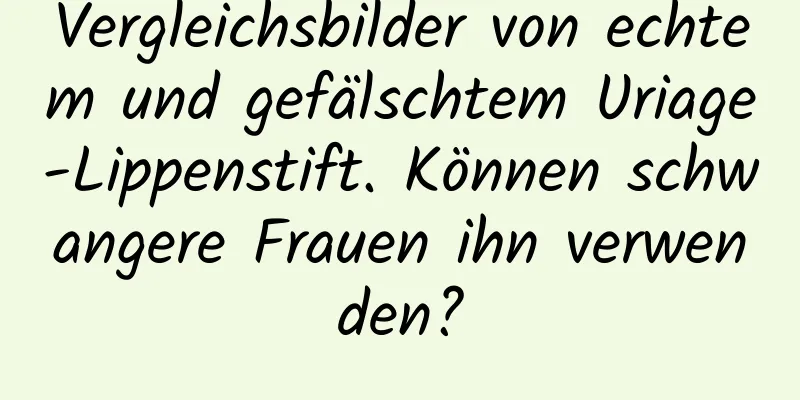 Vergleichsbilder von echtem und gefälschtem Uriage-Lippenstift. Können schwangere Frauen ihn verwenden?