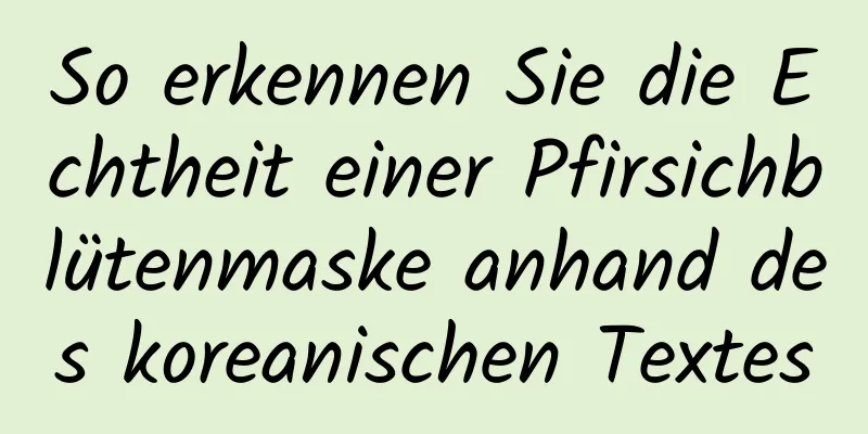 So erkennen Sie die Echtheit einer Pfirsichblütenmaske anhand des koreanischen Textes
