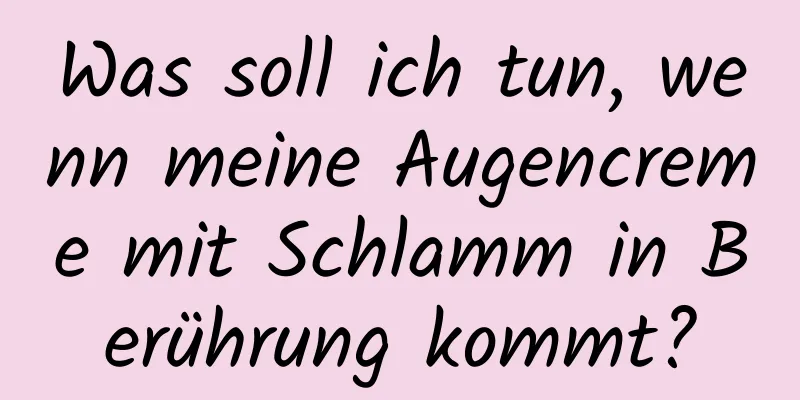 Was soll ich tun, wenn meine Augencreme mit Schlamm in Berührung kommt?