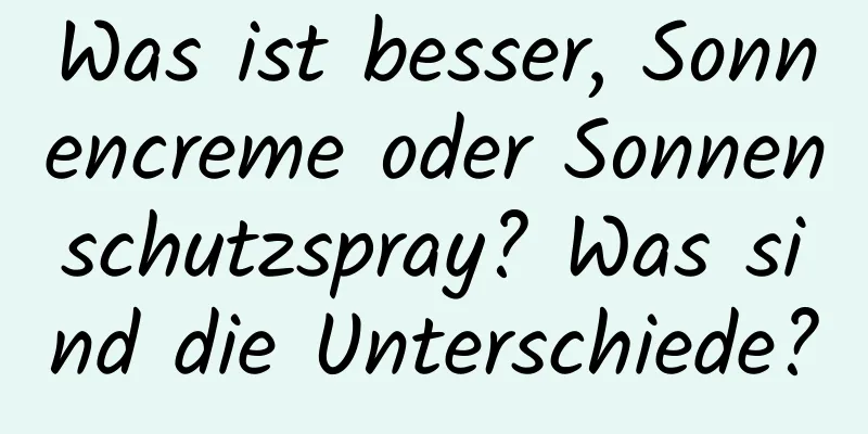 Was ist besser, Sonnencreme oder Sonnenschutzspray? Was sind die Unterschiede?