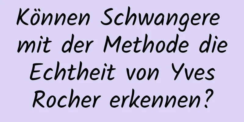 Können Schwangere mit der Methode die Echtheit von Yves Rocher erkennen?