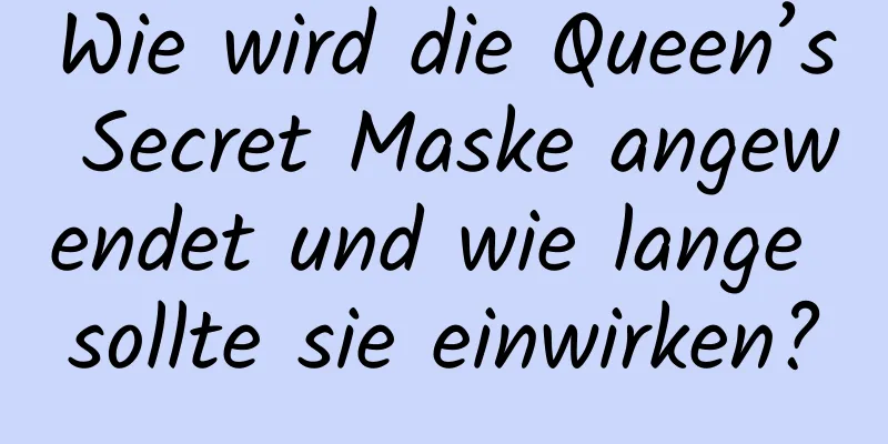 Wie wird die Queen’s Secret Maske angewendet und wie lange sollte sie einwirken?