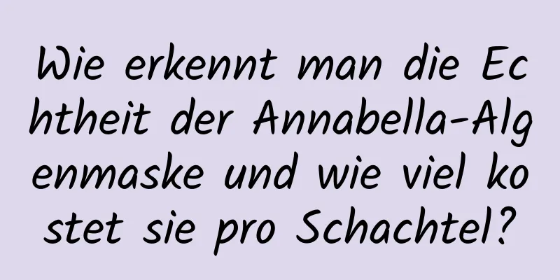 Wie erkennt man die Echtheit der Annabella-Algenmaske und wie viel kostet sie pro Schachtel?