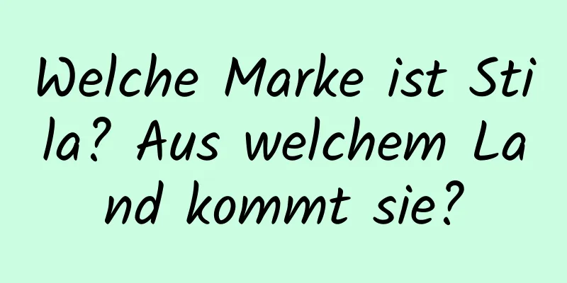 Welche Marke ist Stila? Aus welchem ​​Land kommt sie?