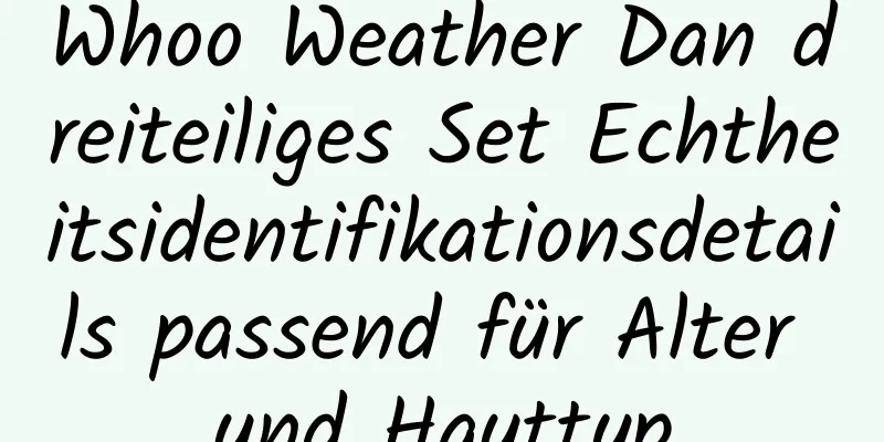 Whoo Weather Dan dreiteiliges Set Echtheitsidentifikationsdetails passend für Alter und Hauttyp