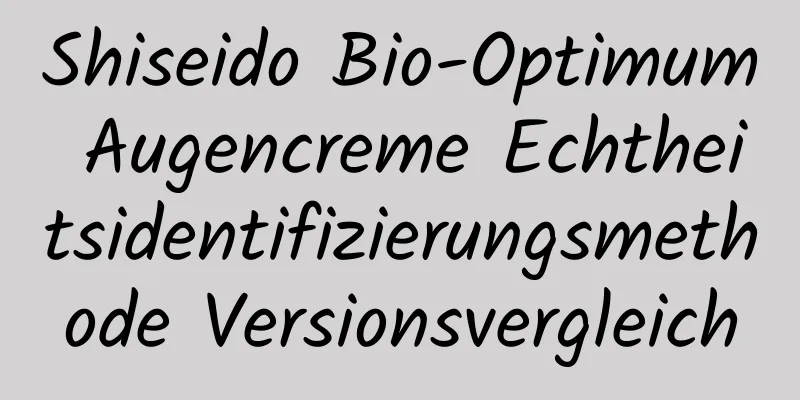 Shiseido Bio-Optimum Augencreme Echtheitsidentifizierungsmethode Versionsvergleich