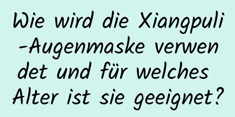 Wie wird die Xiangpuli-Augenmaske verwendet und für welches Alter ist sie geeignet?