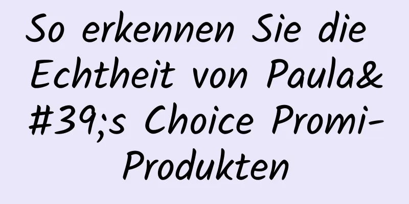 So erkennen Sie die Echtheit von Paula's Choice Promi-Produkten