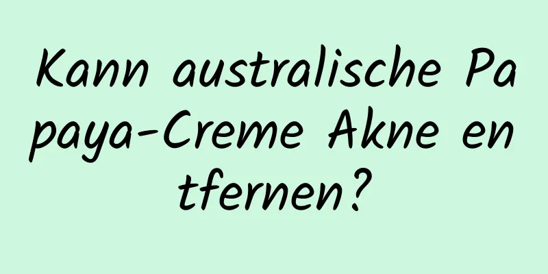 Kann australische Papaya-Creme Akne entfernen?