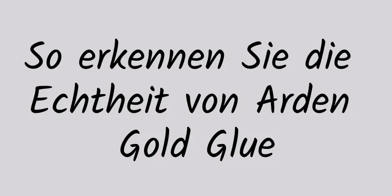 So erkennen Sie die Echtheit von Arden Gold Glue