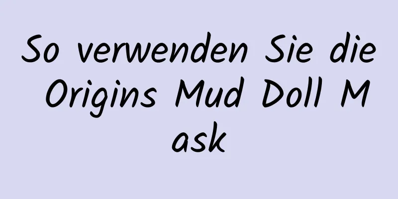 So verwenden Sie die Origins Mud Doll Mask