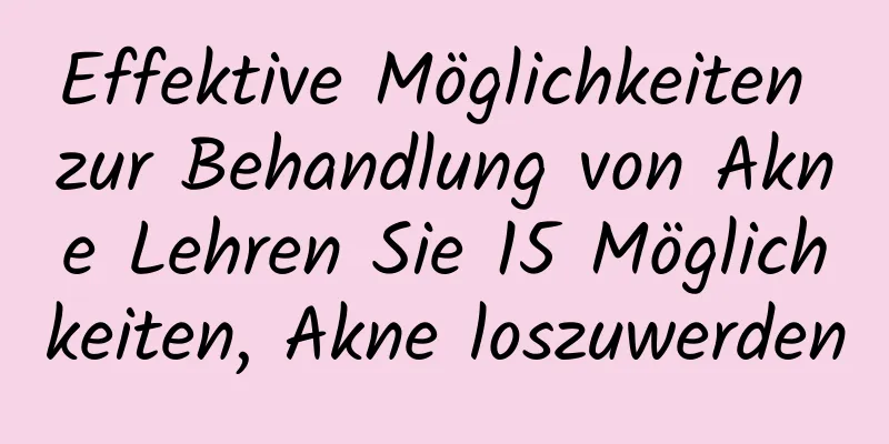 Effektive Möglichkeiten zur Behandlung von Akne Lehren Sie 15 Möglichkeiten, Akne loszuwerden