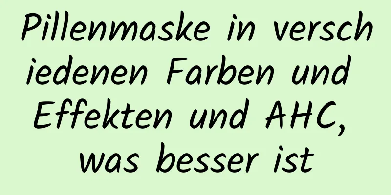 Pillenmaske in verschiedenen Farben und Effekten und AHC, was besser ist