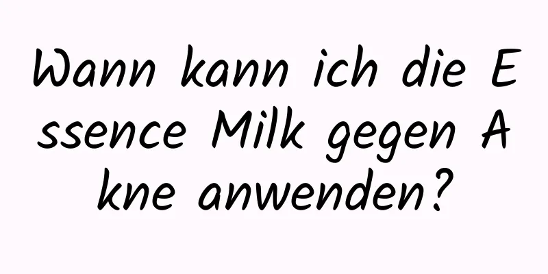 Wann kann ich die Essence Milk gegen Akne anwenden?