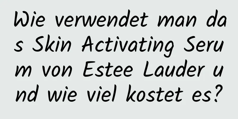 Wie verwendet man das Skin Activating Serum von Estee Lauder und wie viel kostet es?