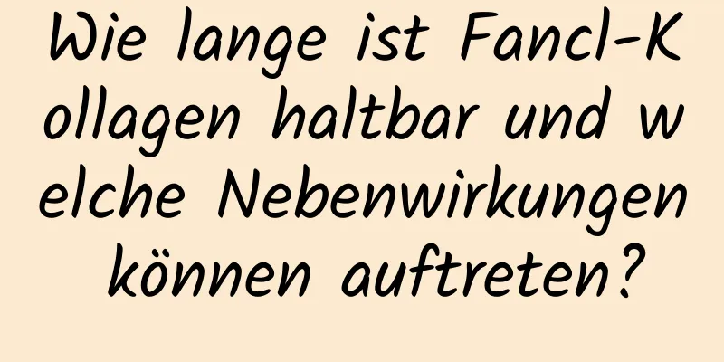 Wie lange ist Fancl-Kollagen haltbar und welche Nebenwirkungen können auftreten?