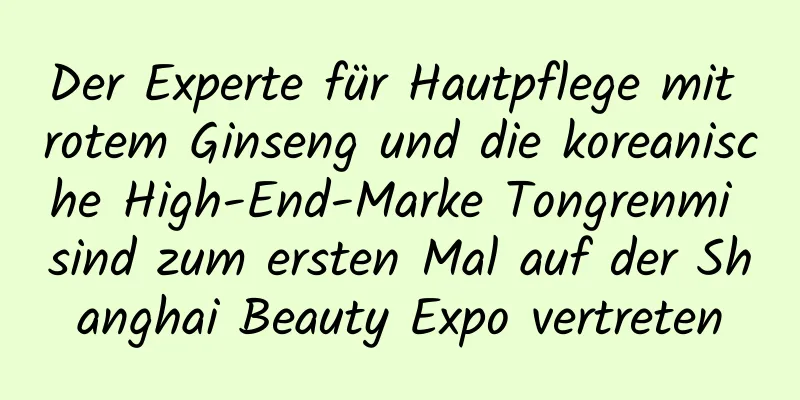 Der Experte für Hautpflege mit rotem Ginseng und die koreanische High-End-Marke Tongrenmi sind zum ersten Mal auf der Shanghai Beauty Expo vertreten