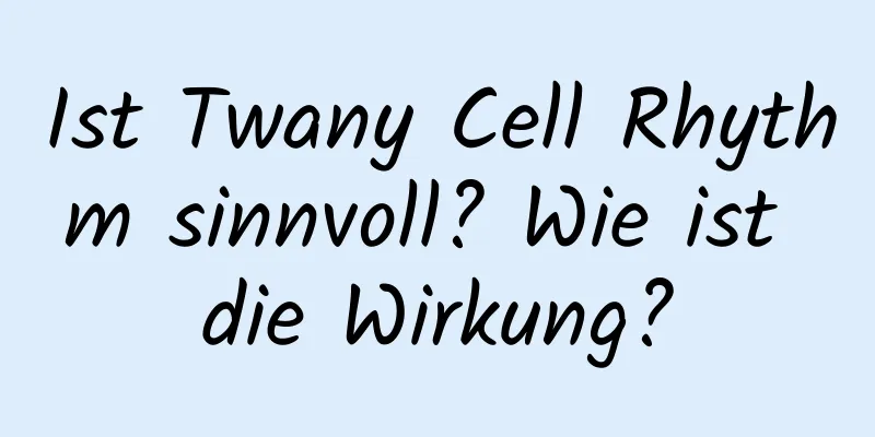 Ist Twany Cell Rhythm sinnvoll? Wie ist die Wirkung?