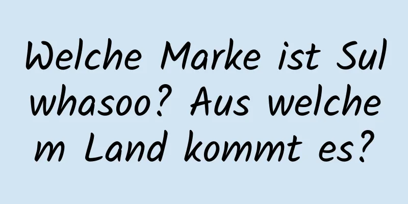 Welche Marke ist Sulwhasoo? Aus welchem ​​Land kommt es?