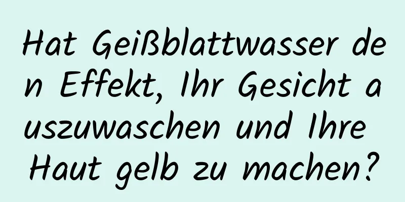 Hat Geißblattwasser den Effekt, Ihr Gesicht auszuwaschen und Ihre Haut gelb zu machen?