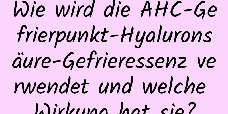 Wie wird die AHC-Gefrierpunkt-Hyaluronsäure-Gefrieressenz verwendet und welche Wirkung hat sie?