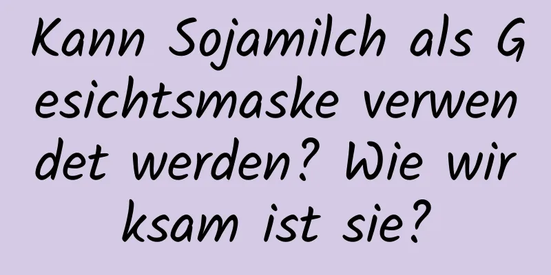 Kann Sojamilch als Gesichtsmaske verwendet werden? Wie wirksam ist sie?