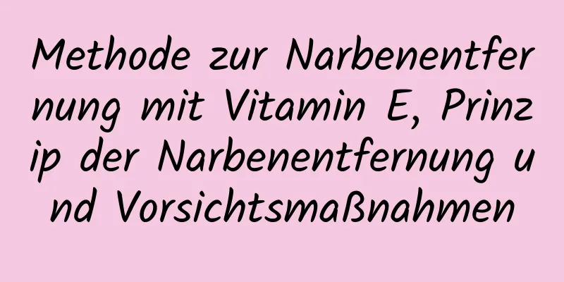 Methode zur Narbenentfernung mit Vitamin E, Prinzip der Narbenentfernung und Vorsichtsmaßnahmen