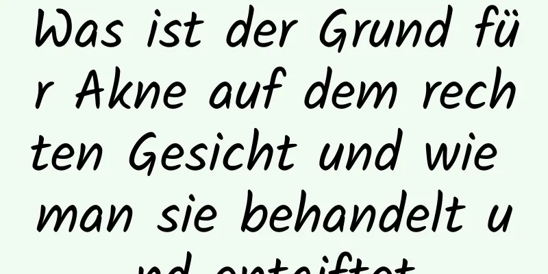 Was ist der Grund für Akne auf dem rechten Gesicht und wie man sie behandelt und entgiftet