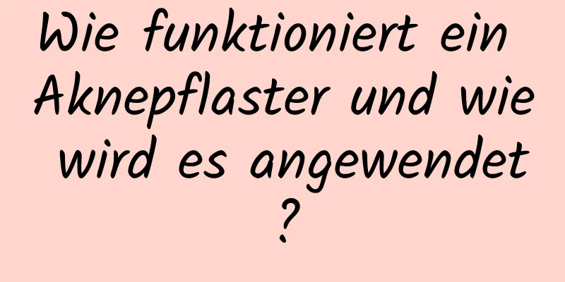 Wie funktioniert ein Aknepflaster und wie wird es angewendet?