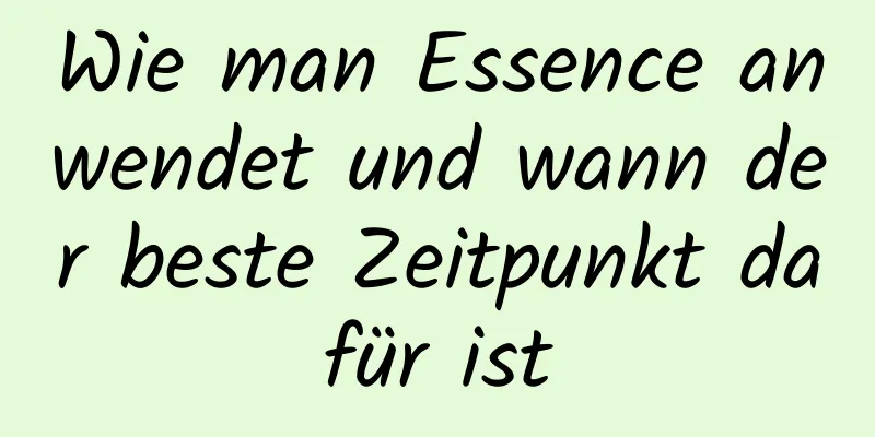 Wie man Essence anwendet und wann der beste Zeitpunkt dafür ist