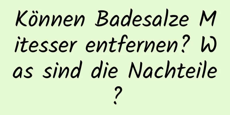 Können Badesalze Mitesser entfernen? Was sind die Nachteile?