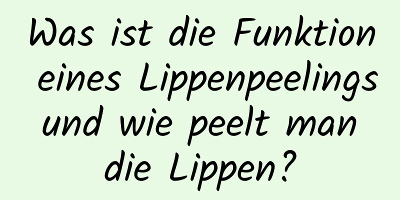 Was ist die Funktion eines Lippenpeelings und wie peelt man die Lippen?