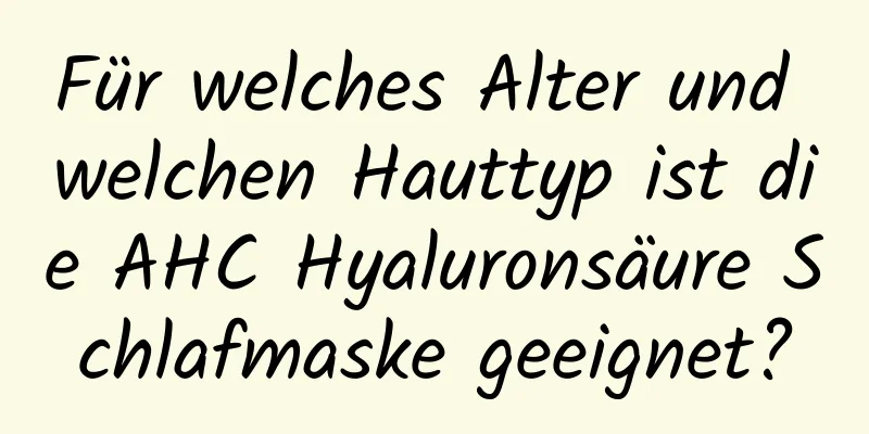 Für welches Alter und welchen Hauttyp ist die AHC Hyaluronsäure Schlafmaske geeignet?
