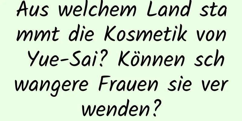 Aus welchem ​​Land stammt die Kosmetik von Yue-Sai? Können schwangere Frauen sie verwenden?
