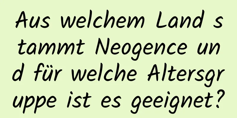 Aus welchem ​​Land stammt Neogence und für welche Altersgruppe ist es geeignet?
