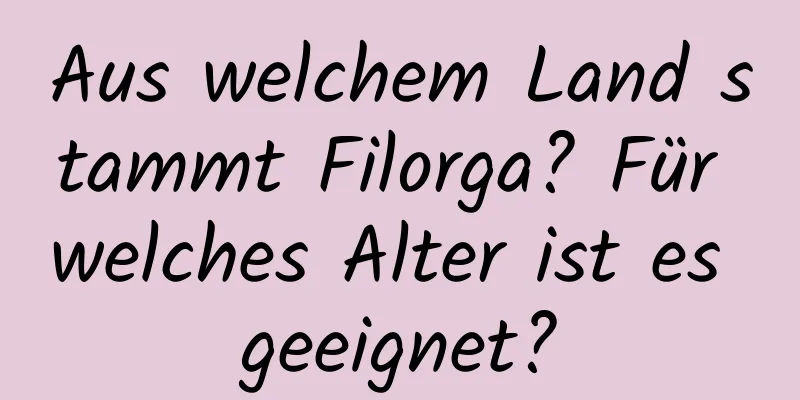 Aus welchem ​​Land stammt Filorga? Für welches Alter ist es geeignet?