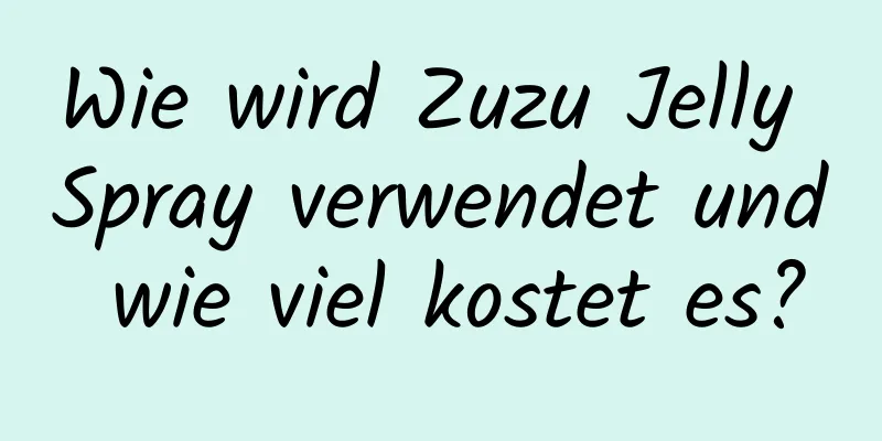Wie wird Zuzu Jelly Spray verwendet und wie viel kostet es?