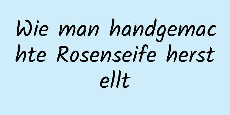 Wie man handgemachte Rosenseife herstellt