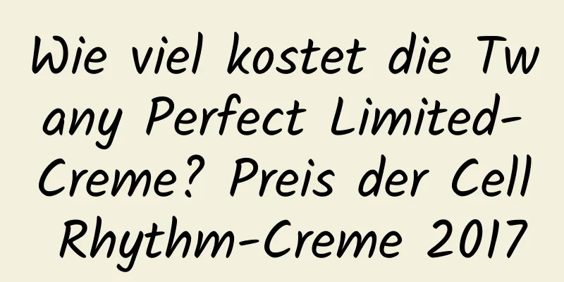 Wie viel kostet die Twany Perfect Limited-Creme? Preis der Cell Rhythm-Creme 2017