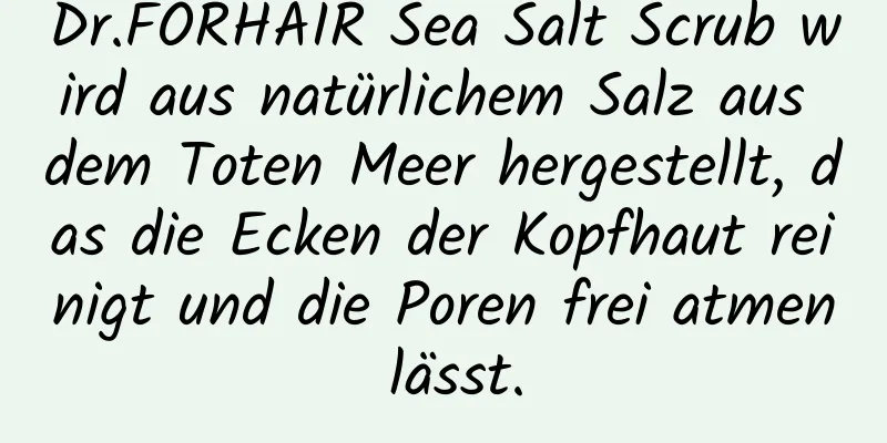 Dr.FORHAIR Sea Salt Scrub wird aus natürlichem Salz aus dem Toten Meer hergestellt, das die Ecken der Kopfhaut reinigt und die Poren frei atmen lässt.
