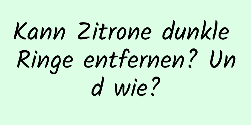 Kann Zitrone dunkle Ringe entfernen? Und wie?