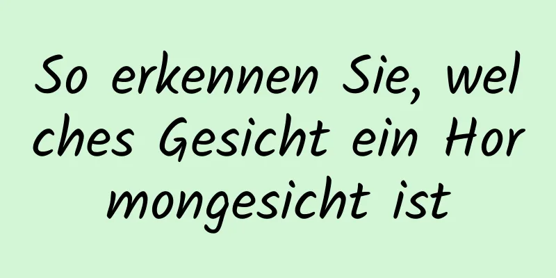 So erkennen Sie, welches Gesicht ein Hormongesicht ist