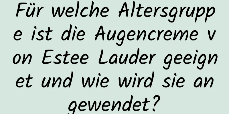 Für welche Altersgruppe ist die Augencreme von Estee Lauder geeignet und wie wird sie angewendet?