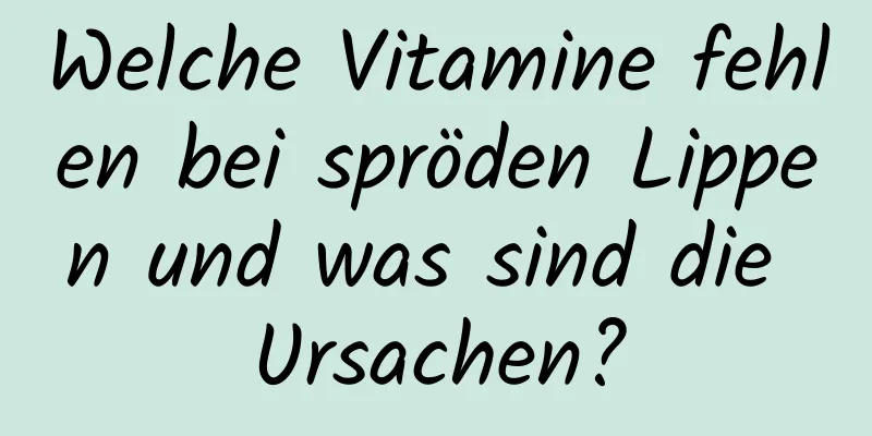 Welche Vitamine fehlen bei spröden Lippen und was sind die Ursachen?