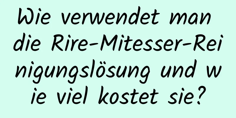 Wie verwendet man die Rire-Mitesser-Reinigungslösung und wie viel kostet sie?