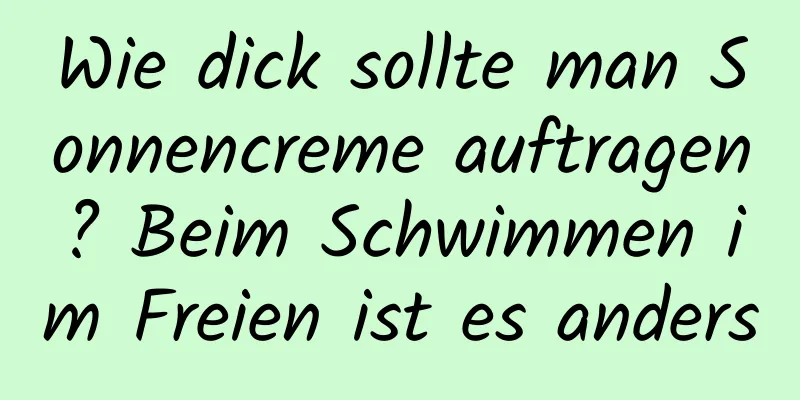 Wie dick sollte man Sonnencreme auftragen? Beim Schwimmen im Freien ist es anders