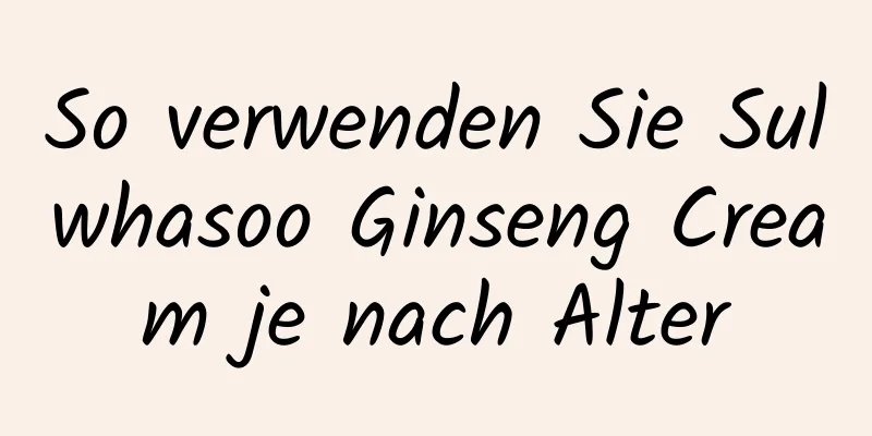 So verwenden Sie Sulwhasoo Ginseng Cream je nach Alter