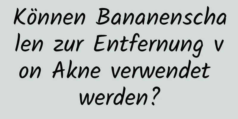 Können Bananenschalen zur Entfernung von Akne verwendet werden?