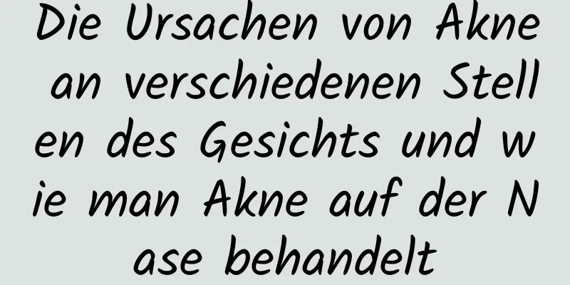 Die Ursachen von Akne an verschiedenen Stellen des Gesichts und wie man Akne auf der Nase behandelt