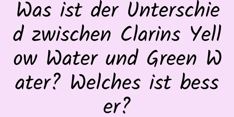 Was ist der Unterschied zwischen Clarins Yellow Water und Green Water? Welches ist besser?